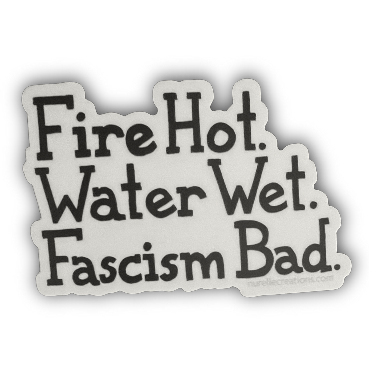 Fire Hot. Water Wet. Fascism Bad. Art Sticker - 3"