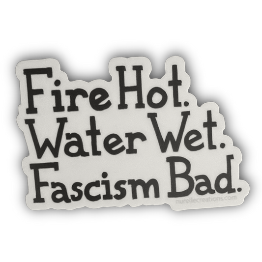 Fire Hot. Water Wet. Fascism Bad. Art Sticker - 3"